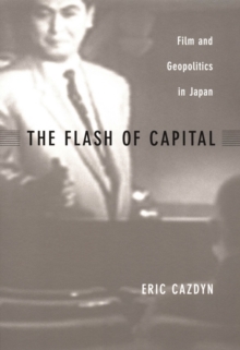 The Flash of Capital : Film and Geopolitics in Japan