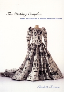 The Wedding Complex : Forms of Belonging in Modern American Culture