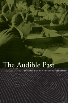 The Audible Past : Cultural Origins of Sound Reproduction