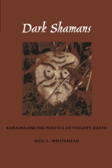 Dark Shamans : Kanaima and the Poetics of Violent Death