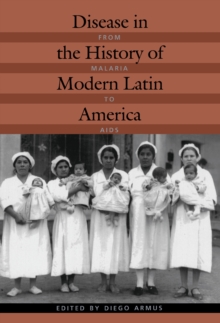 Disease in the History of Modern Latin America : From Malaria to AIDS