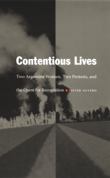 Contentious Lives : Two Argentine Women, Two Protests, and the Quest for Recognition