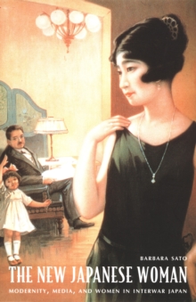 The New Japanese Woman : Modernity, Media, and Women in Interwar Japan