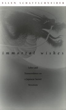 Immortal Wishes : Labor and Transcendence on a Japanese Sacred Mountain