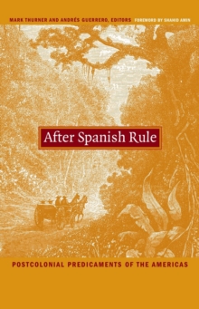 After Spanish Rule : Postcolonial Predicaments of the Americas