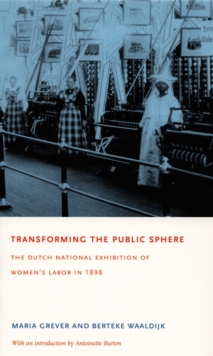 Transforming the Public Sphere : The Dutch National Exhibition of Women's Labor in 1898