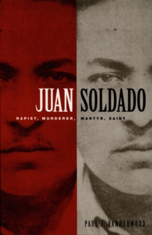 Juan Soldado : Rapist, Murderer, Martyr, Saint