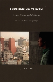 Envisioning Taiwan : Fiction, Cinema, and the Nation in the Cultural Imaginary