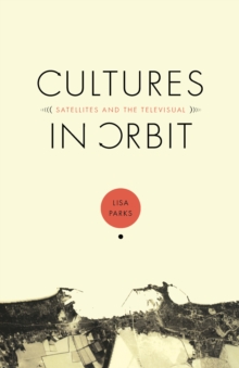 Cultures in Orbit : Satellites and the Televisual