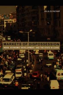 Markets of Dispossession : NGOs, Economic Development, and the State in Cairo