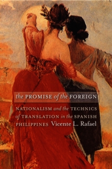 The Promise of the Foreign : Nationalism and the Technics of Translation in the Spanish Philippines