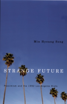 Strange Future : Pessimism and the 1992 Los Angeles Riots