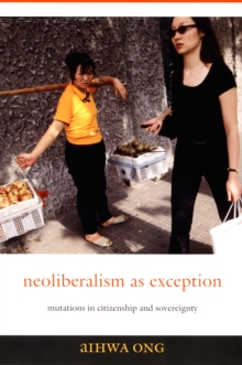 Neoliberalism as Exception : Mutations in Citizenship and Sovereignty