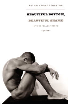 Beautiful Bottom, Beautiful Shame : Where "Black" Meets "Queer"