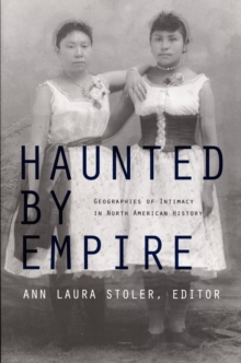 Haunted by Empire : Geographies of Intimacy in North American History