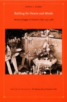 Battling for Hearts and Minds : Memory Struggles in Pinochet's Chile, 1973-1988<br>