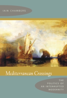 Mediterranean Crossings : The Politics of an Interrupted Modernity