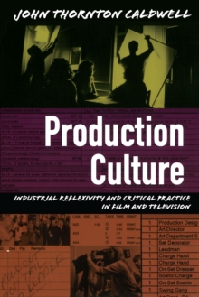 Production Culture : Industrial Reflexivity and Critical Practice in Film and Television