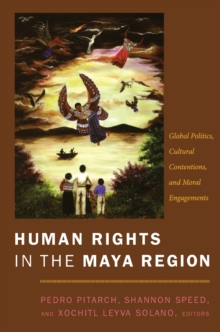 Human Rights in the Maya Region : Global Politics, Cultural Contentions, and Moral Engagements