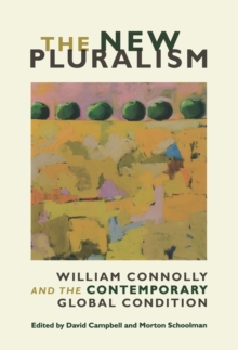 The New Pluralism : William Connolly and the Contemporary Global Condition