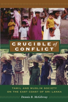 Crucible of Conflict : Tamil and Muslim Society on the East Coast of Sri Lanka