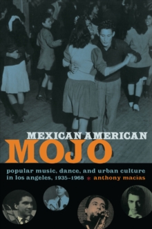 Mexican American Mojo : Popular Music, Dance, and Urban Culture in Los Angeles, 1935-1968