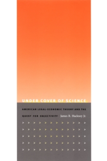 Under Cover of Science : American Legal-Economic Theory and the Quest for Objectivity