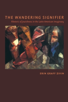 The Wandering Signifier : Rhetoric of Jewishness in the Latin American Imaginary