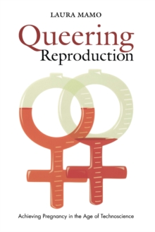 Queering Reproduction : Achieving Pregnancy in the Age of Technoscience