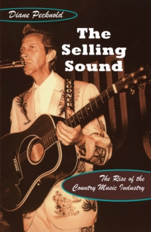 The Selling Sound : The Rise of the Country Music Industry