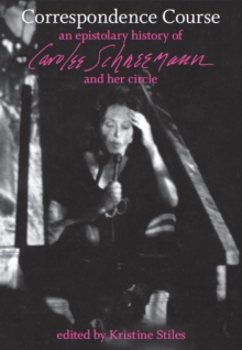 Correspondence Course : An Epistolary History of Carolee Schneemann and Her Circle