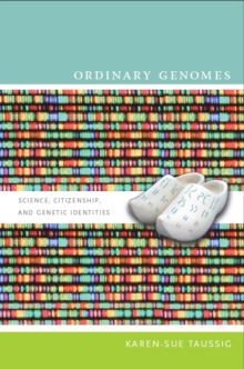 Ordinary Genomes : Science, Citizenship, and Genetic Identities