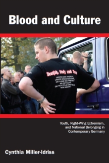 Blood and Culture : Youth, Right-Wing Extremism, and National Belonging in Contemporary Germany<br>