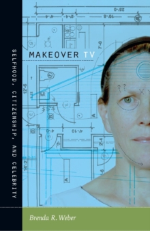 Makeover TV : Selfhood, Citizenship, and Celebrity