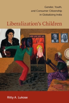 Liberalization's Children : Gender, Youth, and Consumer Citizenship in Globalizing India