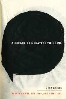 A Decade of Negative Thinking : Essays on Art, Politics, and Daily Life