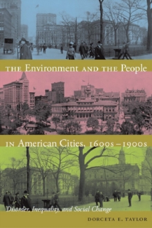 The Environment and the People in American Cities, 1600s-1900s : Disorder, Inequality, and Social Change