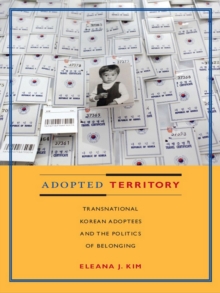 Adopted Territory : Transnational Korean Adoptees and the Politics of Belonging