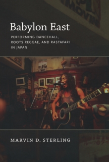 Babylon East : Performing Dancehall, Roots Reggae, and Rastafari in Japan