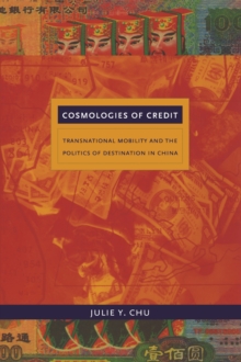 Cosmologies of Credit : Transnational Mobility and the Politics of Destination in China