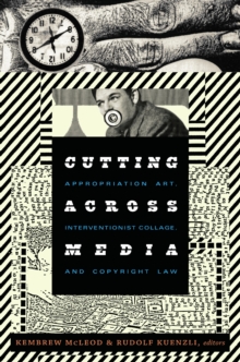 Cutting Across Media : Appropriation Art, Interventionist Collage, and Copyright Law