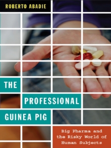 The Professional Guinea Pig : Big Pharma and the Risky World of Human Subjects