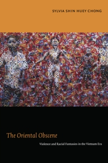 The Oriental Obscene : Violence and Racial Fantasies in the Vietnam Era