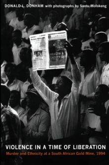 Violence in a Time of Liberation : Murder and Ethnicity at a South African Gold Mine, 1994