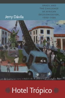 Hotel Tropico : Brazil and the Challenge of African Decolonization, 1950-1980