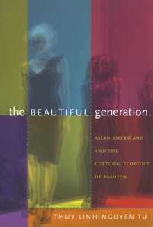 The Beautiful Generation : Asian Americans and the Cultural Economy of Fashion