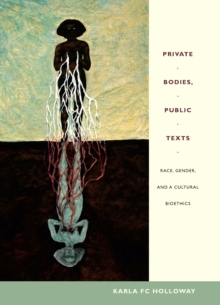 Private Bodies, Public Texts : Race, Gender, and a Cultural Bioethics