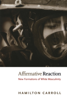 Affirmative Reaction : New Formations of White Masculinity