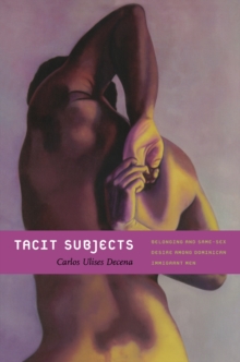 Tacit Subjects : Belonging and Same-Sex Desire among Dominican Immigrant Men