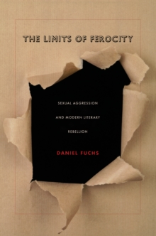 The Limits of Ferocity : Sexual Aggression and Modern Literary Rebellion